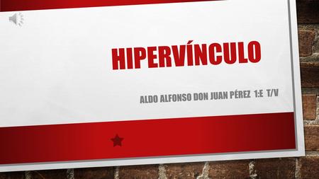 HIPERVÍNCULO ALDO ALFONSO DON JUAN PÉREZ 1:E T/V.