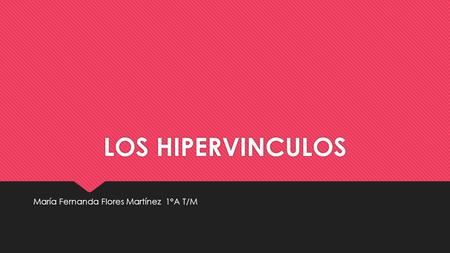 LOS HIPERVINCULOS María Fernanda Flores Martínez 1°A T/M.