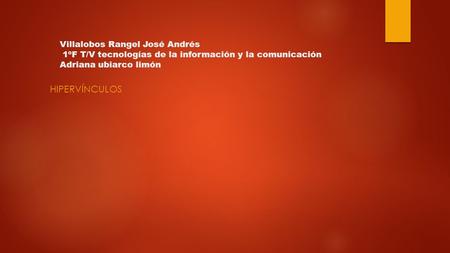 Villalobos Rangel José Andrés 1ºF T/V tecnologías de la información y la comunicación Adriana ubiarco limón HIPERVÍNCULOS.