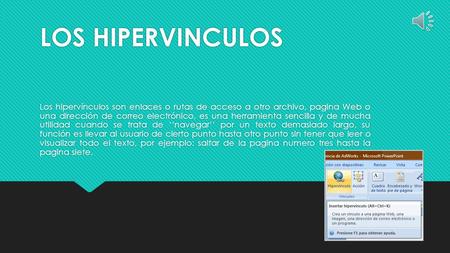 LOS HIPERVINCULOS Los hipervínculos son enlaces o rutas de acceso a otro archivo, pagina Web o una dirección de correo electrónico, es una herramienta.