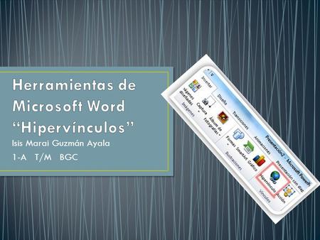 Isis Marai Guzmán Ayala 1-A T/M BGC Los hipervínculos son enlaces o rutas de acceso a otro archivo, pagina Web o una dirección de correo electrónico,