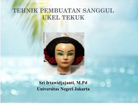 TEHNIK PEMBUATAN SANGGUL UKEL TEKUK Sri Irtawidjajanti, M.Pd Universitas Negeri Jakarta.