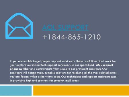 AOL SUPPORT AOL SUPPORT If you are unable to get proper support services or these resolutions don’t work for your explore our instant tech.