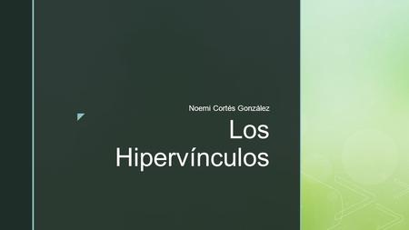  Los Hipervínculos Noemi Cortés González.  Qué es un hipervínculo  Los hipervínculos son enlaces o rutas de acceso a otro archivo, pagina Web o una.