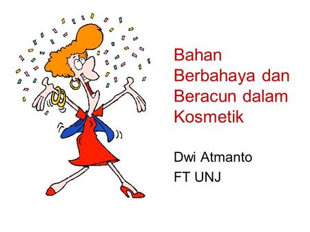 Bahan Berbahaya dan Beracun dalam Kosmetik Dwi Atmanto FT UNJ.