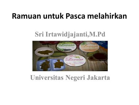 Ramuan untuk Pasca melahirkan Sri Irtawidjajanti,M.Pd Universitas Negeri Jakarta.