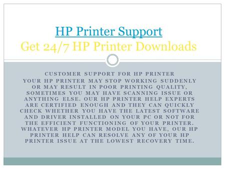 CUSTOMER SUPPORT FOR HP PRINTER YOUR HP PRINTER MAY STOP WORKING SUDDENLY OR MAY RESULT IN POOR PRINTING QUALITY, SOMETIMES YOU MAY HAVE SCANNING ISSUE.