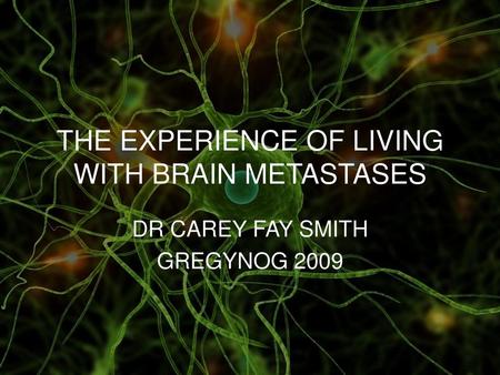 THE EXPERIENCE OF LIVING WITH BRAIN METASTASES