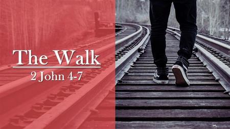 Truth directs “The Walk” John rejoiced when he found those walking in Truth