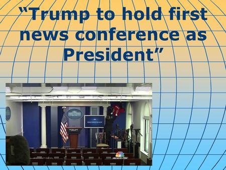 “Trump to hold first news conference as President”