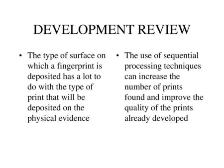 DEVELOPMENT REVIEW The type of surface on which a fingerprint is deposited has a lot to do with the type of print that will be deposited on the physical.