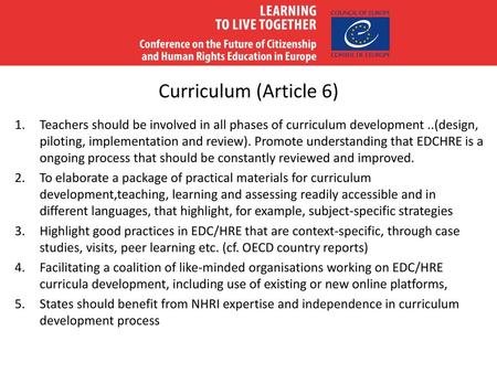 Curriculum (Article 6) Teachers should be involved in all phases of curriculum development ..(design, piloting, implementation and review). Promote understanding.