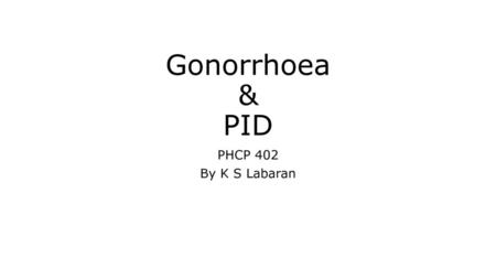 Gonorrhoea & PID PHCP 402 By K S Labaran.