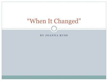 “When It Changed” By Joanna Russ.