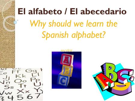 El alfabeto / El abecedario Why should we learn the Spanish alphabet?