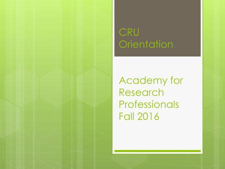 CRU Orientation Academy for Research Professionals Fall 2016