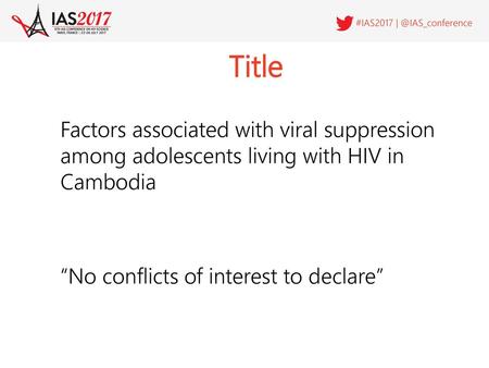 Title Factors associated with viral suppression among adolescents living with HIV in Cambodia “No conflicts of interest to declare”