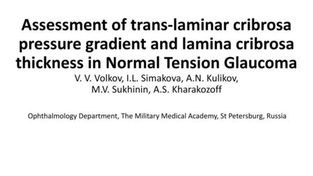 Assessment of trans-laminar cribrosa pressure gradient and lamina cribrosa thickness in Normal Tension Glaucoma V. V. Volkov, I.L. Simakova, A.N. Kulikov,