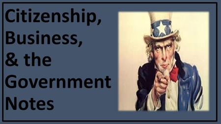 Citizenship, Business, & the Government Notes