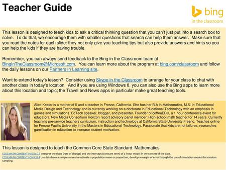 Teacher Guide This lesson is designed to teach kids to ask a critical thinking question that you can’t just put into a search box to solve. To do that,