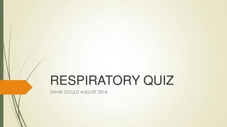 RESPIRATORY QUIZ DIANE GOULD AUGUST 2016.