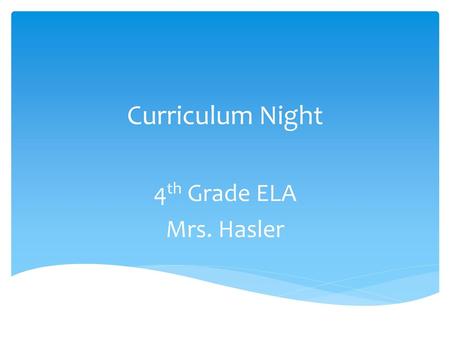 Curriculum Night 4th Grade ELA Mrs. Hasler.