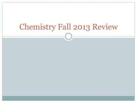 Chemistry Fall 2013 Review.