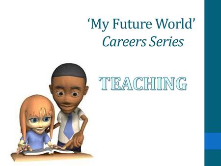 ‘My Future World’ Careers Series TEACHING