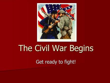 The Civil War Begins Get ready to fight!.