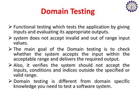 Domain Testing Functional testing which tests the application by giving inputs and evaluating its appropriate outputs. system does not accept invalid and.