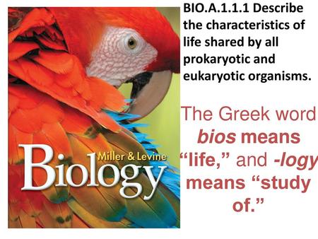 The Greek word bios means “life,” and -logy means “study of.”