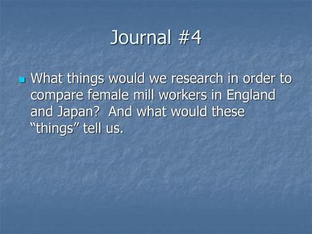 Journal #4 What things would we research in order to compare female mill workers in England and Japan? And what would these “things” tell us.