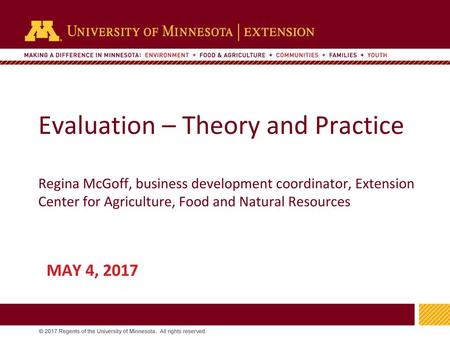 Evaluation – Theory and Practice Regina McGoff, business development coordinator, Extension Center for Agriculture, Food and Natural Resources Description: