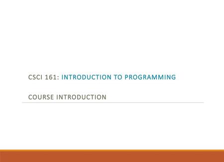 CSCI 161: Introduction to Programming Course Introduction