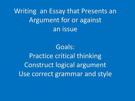 Writing an Essay that Presents an Argument for or against an issue