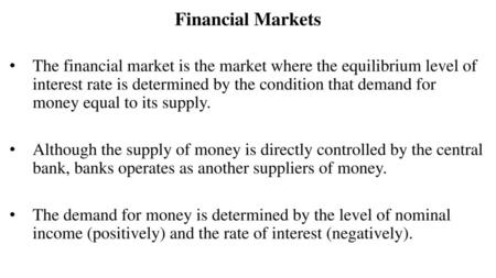 Financial Markets The financial market is the market where the equilibrium level of interest rate is determined by the condition that demand for money.