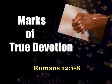 Marks of True Devotion Romans 12:1-8