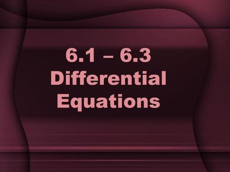 6.1 – 6.3 Differential Equations