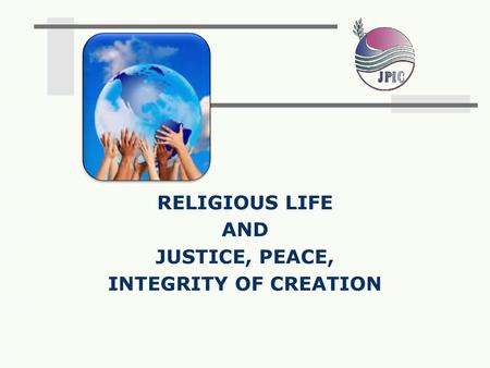 RELIGIOUS LIFE AND JUSTICE, PEACE, INTEGRITY OF CREATION.