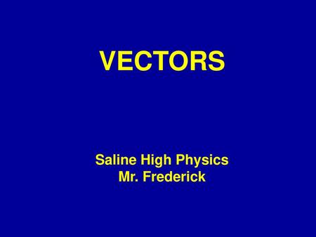 VECTORS Saline High Physics Mr. Frederick