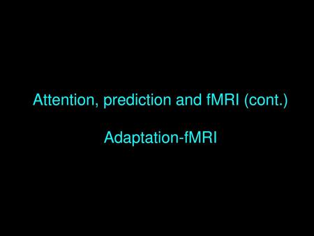 Attention, prediction and fMRI (cont.) Adaptation-fMRI