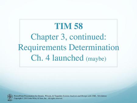 TIM 58 Chapter 3, continued: Requirements Determination Ch