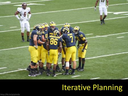 Iterative Planning http://flic.kr/p/pVmSx.