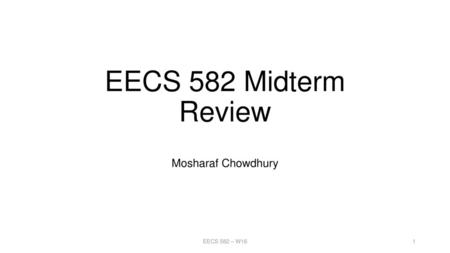 EECS 582 Midterm Review Mosharaf Chowdhury EECS 582 – W16.