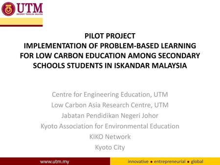 PILOT PROJECT IMPLEMENTATION OF PROBLEM-BASED LEARNING FOR LOW CARBON EDUCATION AMONG SECONDARY SCHOOLS STUDENTS IN ISKANDAR MALAYSIA Centre for Engineering.