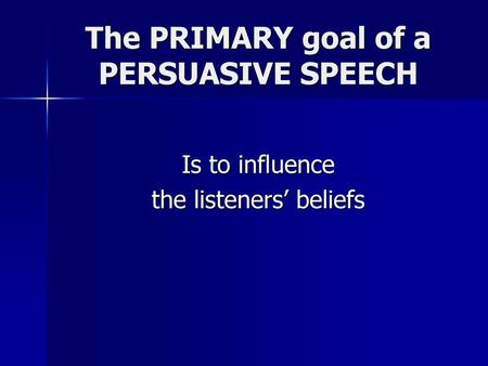 The PRIMARY goal of a PERSUASIVE SPEECH