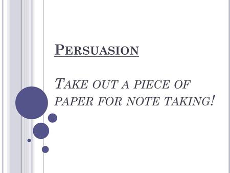 Persuasion Take out a piece of paper for note taking!