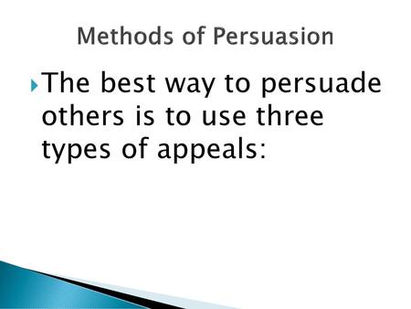 The best way to persuade others is to use three types of appeals: