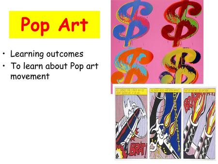 Pop Art Learning outcomes To learn about Pop art movement.