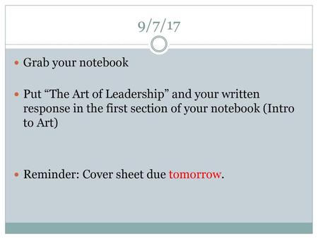 9/7/17 Grab your notebook Put “The Art of Leadership” and your written response in the first section of your notebook (Intro to Art) Reminder: Cover sheet.